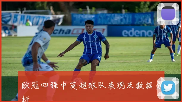 欧冠四强中英超球队表现及数据分析
