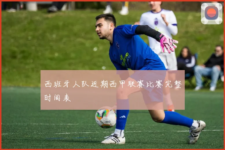 西班牙人队近期西甲联赛比赛完整时间表